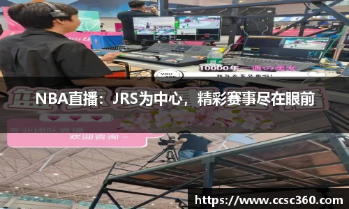 NBA直播：JRS为中心，精彩赛事尽在眼前